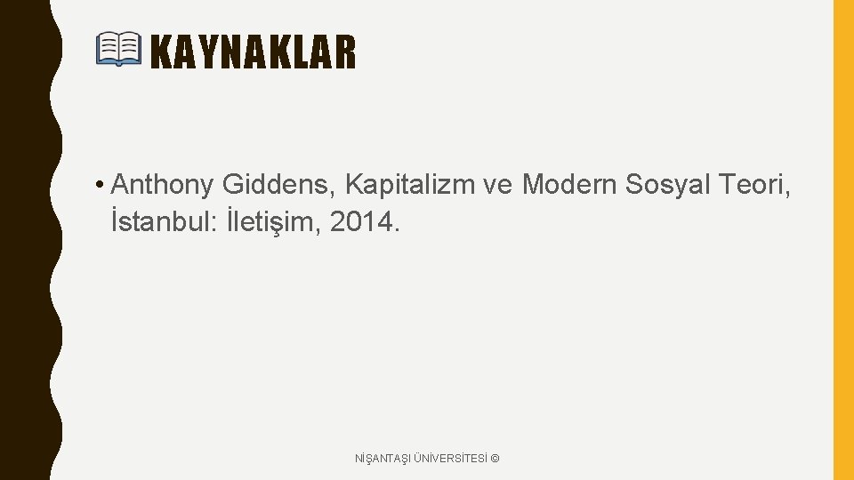 KAYNAKLAR • Anthony Giddens, Kapitalizm ve Modern Sosyal Teori, İstanbul: İletişim, 2014. NİŞANTAŞI ÜNİVERSİTESİ