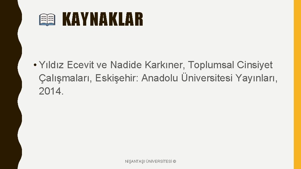 KAYNAKLAR • Yıldız Ecevit ve Nadide Karkıner, Toplumsal Cinsiyet Çalışmaları, Eskişehir: Anadolu Üniversitesi Yayınları,