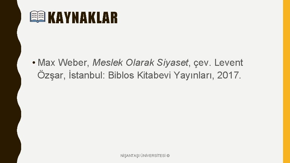 KAYNAKLAR • Max Weber, Meslek Olarak Siyaset, çev. Levent Özşar, İstanbul: Biblos Kitabevi Yayınları,