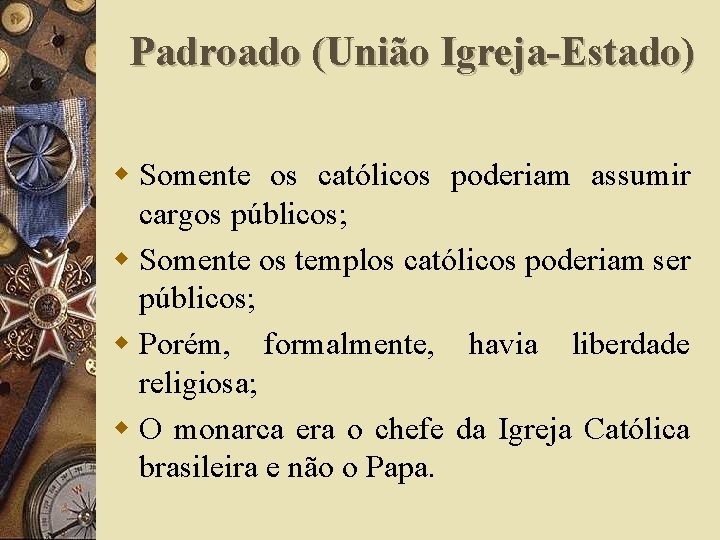 Padroado (União Igreja-Estado) w Somente os católicos poderiam assumir cargos públicos; w Somente os