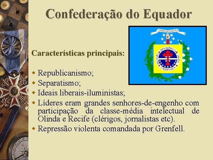 Confederação do Equador Características principais: w Republicanismo; w Separatismo; w Ideais liberais-iluministas; w Líderes