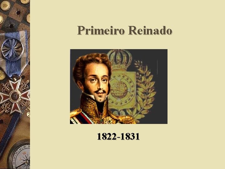 Primeiro Reinado 1822 -1831 