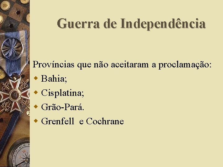 Guerra de Independência Províncias que não aceitaram a proclamação: w Bahia; w Cisplatina; w