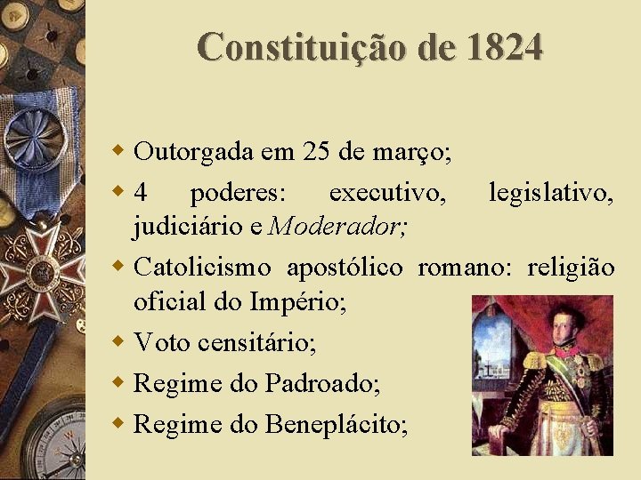 Constituição de 1824 w Outorgada em 25 de março; w 4 poderes: executivo, legislativo,