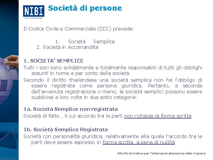Società di persone Il Codice Civile e Commerciale (CCC) prevede: 1. Società Semplice 2.