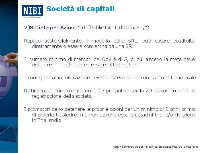 Società di capitali 2)Società per Azioni (cd. “Public Limited Company”) Replica sostanzialmente il modello