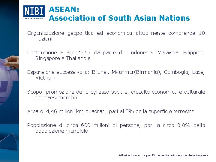 ASEAN: Association of South Asian Nations Organizzazione geopolitica ed economica attualmente comprende 10 nazioni