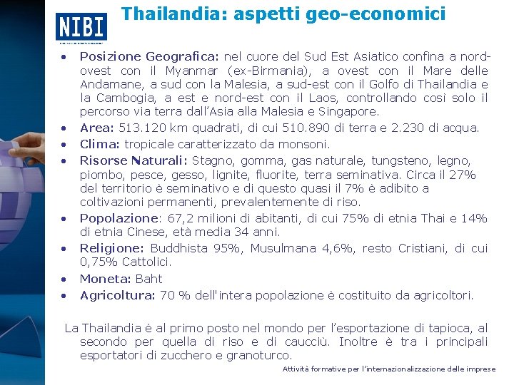 Thailandia: aspetti geo-economici • • Posizione Geografica: nel cuore del Sud Est Asiatico confina