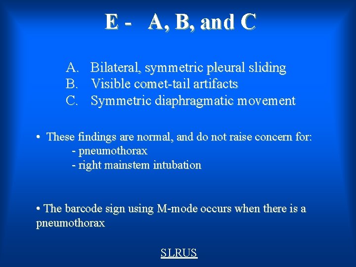 E - A, B, and C A. B. C. Bilateral, symmetric pleural sliding Visible