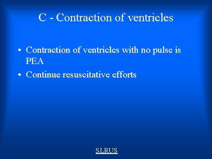 C - Contraction of ventricles • Contraction of ventricles with no pulse is PEA