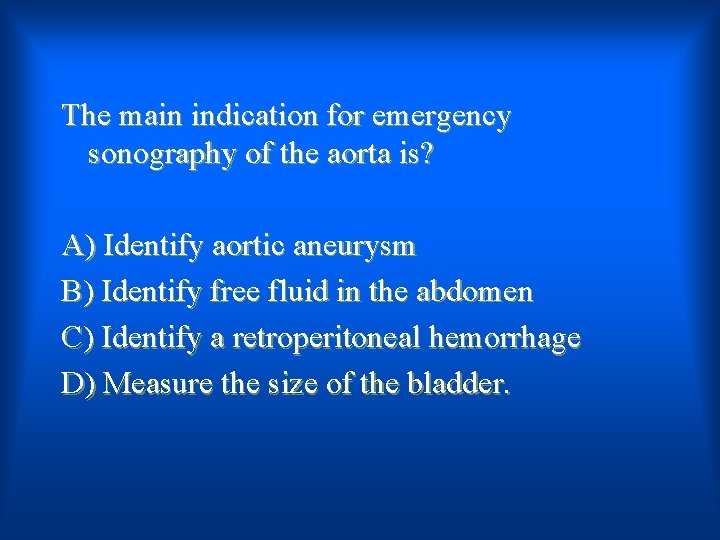 The main indication for emergency sonography of the aorta is? A) Identify aortic aneurysm