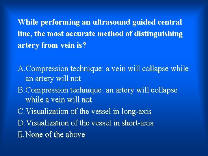 While performing an ultrasound guided central line, the most accurate method of distinguishing artery