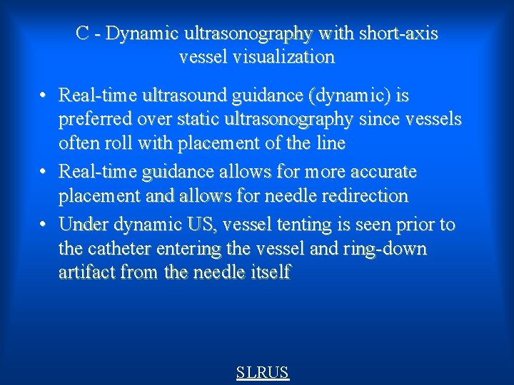C - Dynamic ultrasonography with short-axis vessel visualization • Real-time ultrasound guidance (dynamic) is
