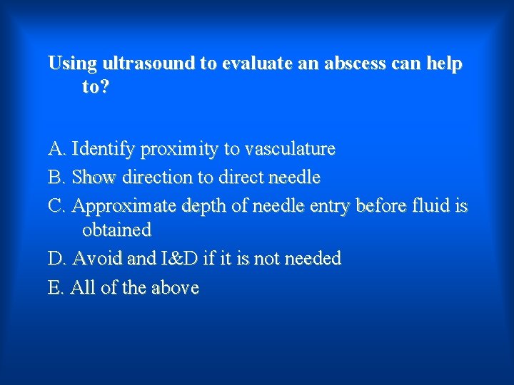 Using ultrasound to evaluate an abscess can help to? A. Identify proximity to vasculature
