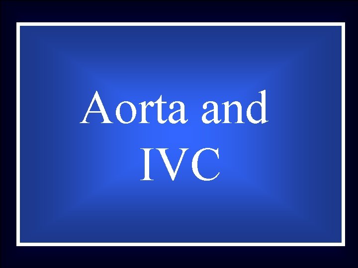 Aorta and IVC 
