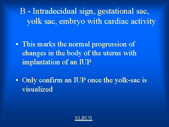 B - Intradecidual sign, gestational sac, yolk sac, embryo with cardiac activity • This