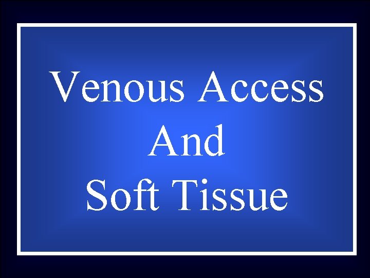 Venous Access And Soft Tissue 