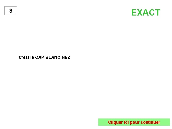 8 EXACT C’est le CAP BLANC NEZ Cliquer ici pour continuer 