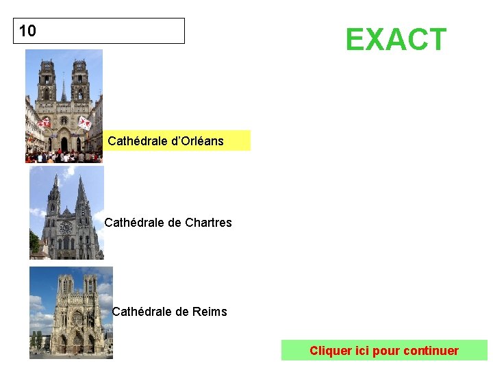 10 EXACT Cathédrale d’Orléans Cathédrale de Chartres Cathédrale de Reims Cliquer ici pour continuer
