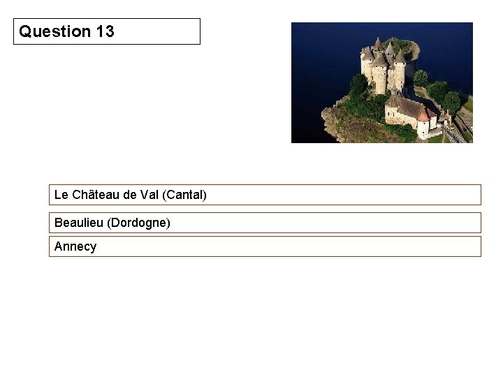 Question 13 Le Château de Val (Cantal) Beaulieu (Dordogne) Annecy 