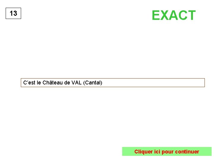 EXACT 13 C’est le Château de VAL (Cantal) Cliquer ici pour continuer 