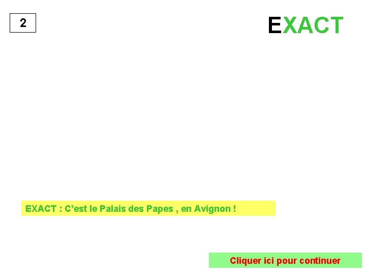 EXACT 2 EXACT : C’est le Palais des Papes , en Avignon ! Cliquer