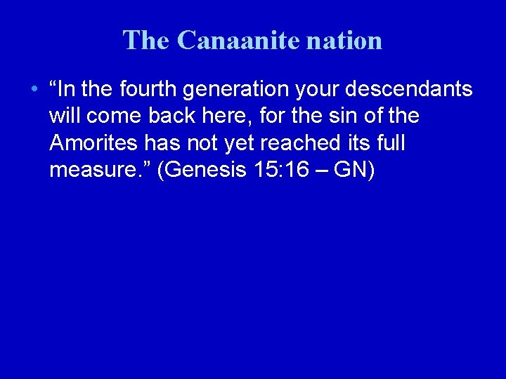 The Canaanite nation • “In the fourth generation your descendants will come back here,