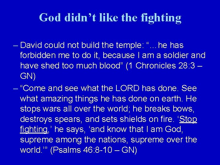 God didn’t like the fighting – David could not build the temple: “…he has