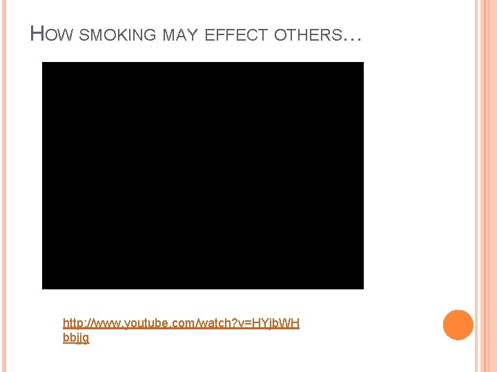 HOW SMOKING MAY EFFECT OTHERS… http: //www. youtube. com/watch? v=HYjb. WH bbjjg 