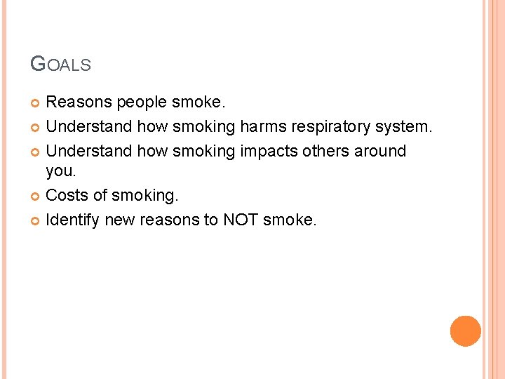 GOALS Reasons people smoke. Understand how smoking harms respiratory system. Understand how smoking impacts