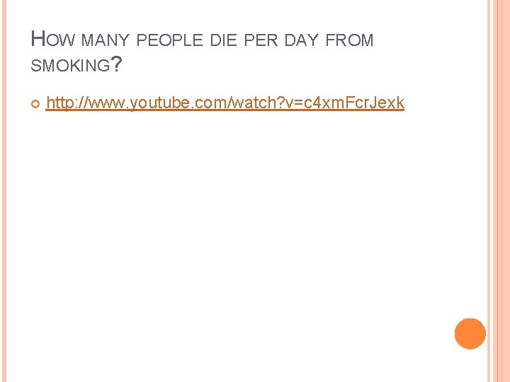 HOW MANY PEOPLE DIE PER DAY FROM SMOKING? http: //www. youtube. com/watch? v=c 4