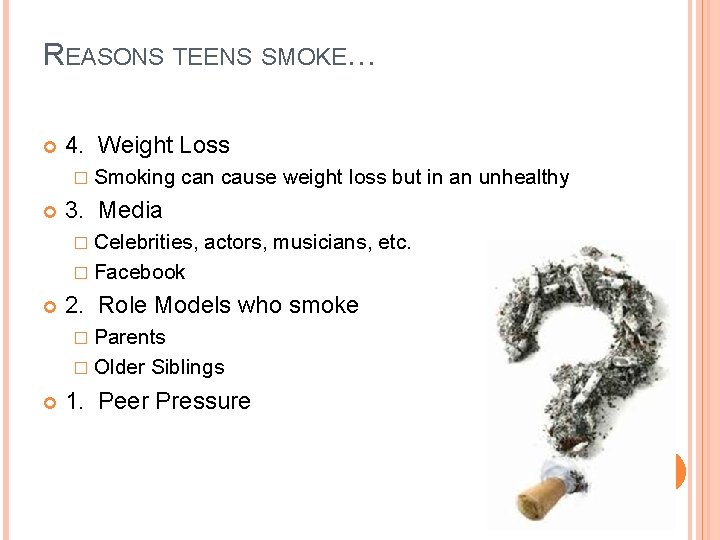 REASONS TEENS SMOKE… 4. Weight Loss � Smoking can cause weight loss but in