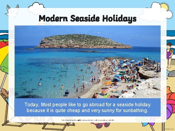 Modern Seaside Holidays Today, Most people like to go abroad for a seaside holiday