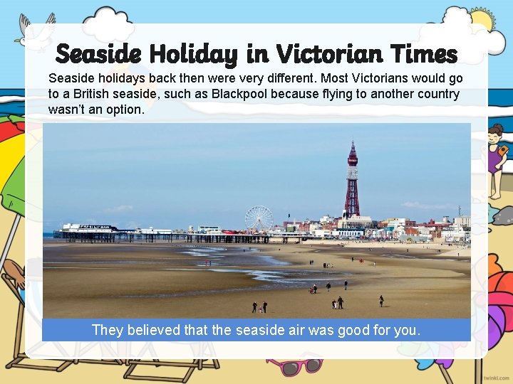 Seaside Holiday in Victorian Times Seaside holidays back then were very different. Most Victorians