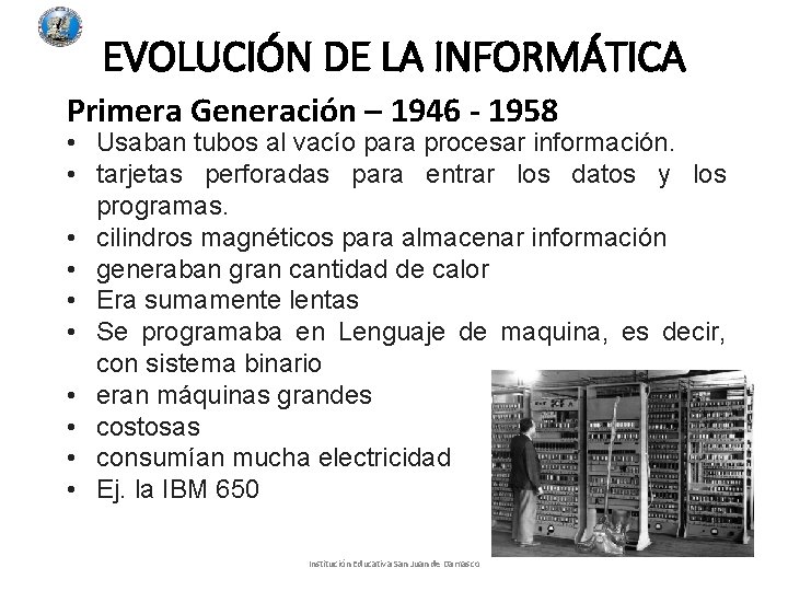 EVOLUCIÓN DE LA INFORMÁTICA Primera Generación – 1946 - 1958 • Usaban tubos al