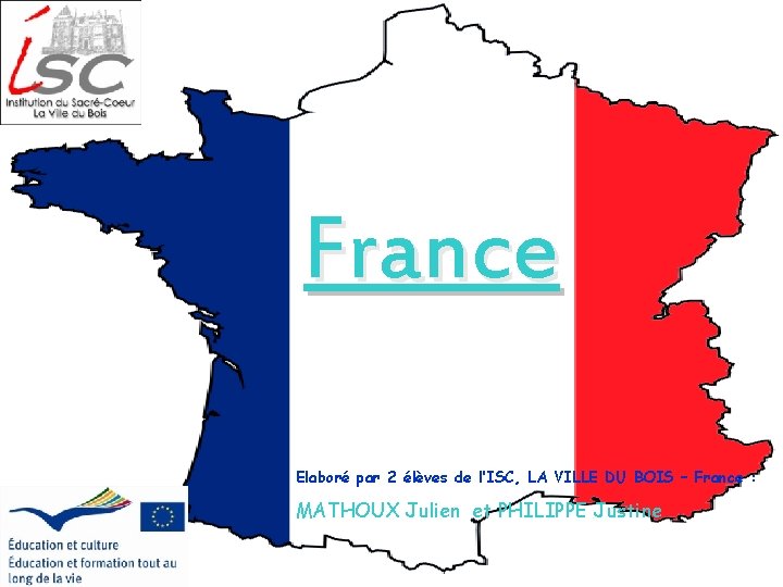 France Elaboré par 2 élèves de l’ISC, LA VILLE DU BOIS – France :
