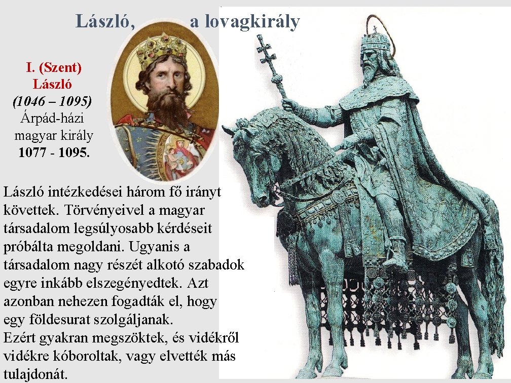 László, a lovagkirály I. (Szent) László (1046 – 1095) Árpád-házi magyar király 1077 -