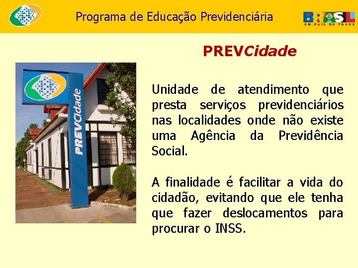 Programa de Educação Previdenciária PREVCidade Unidade de atendimento que presta serviços previdenciários nas localidades