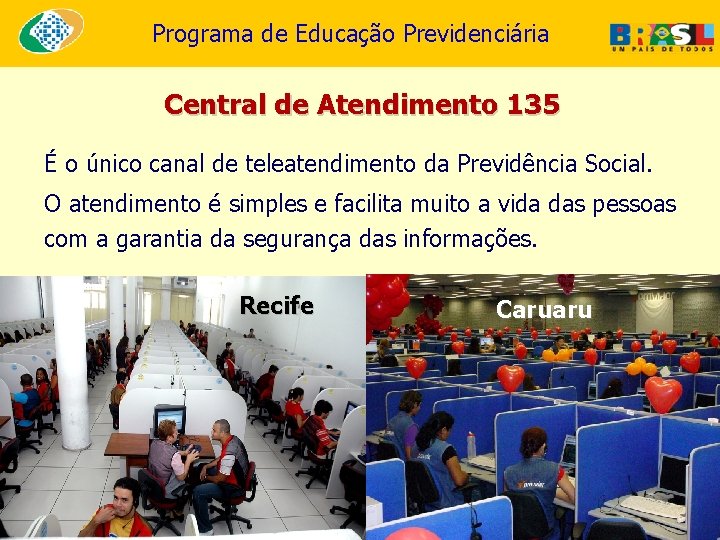 Programa de Educação Previdenciária Central de Atendimento 135 É o único canal de teleatendimento