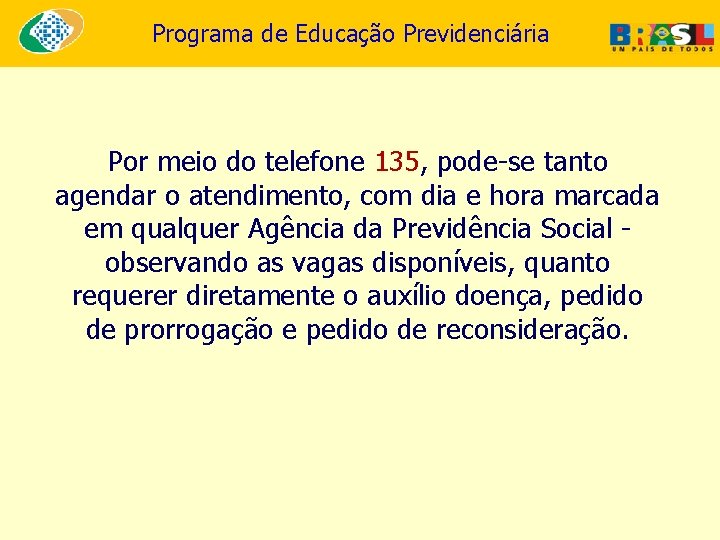 Programa de Educação Previdenciária Por meio do telefone 135, pode-se tanto agendar o atendimento,