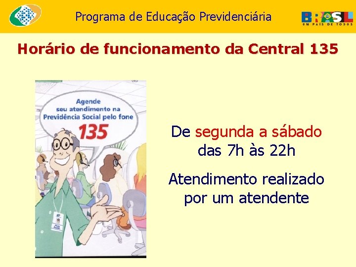 Programa de Educação Previdenciária Horário de funcionamento da Central 135 De segunda a sábado