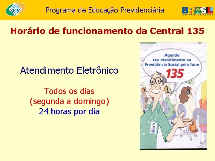 Programa de Educação Previdenciária Horário de funcionamento da Central 135 Atendimento Eletrônico Todos os