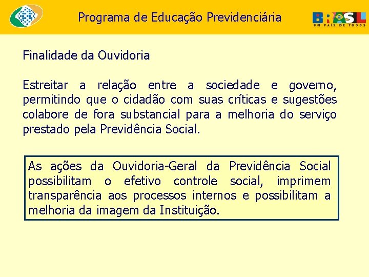 Programa de Educação Previdenciária Finalidade da Ouvidoria Estreitar a relação entre a sociedade e