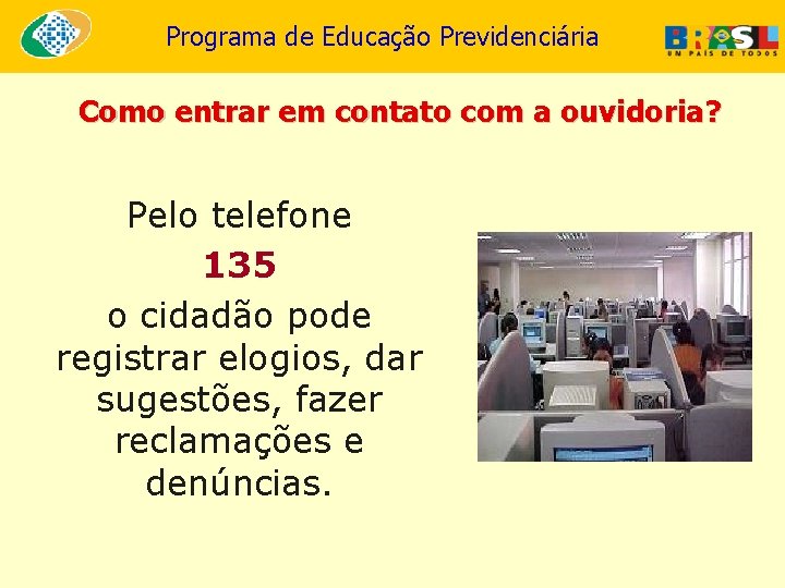 Programa de Educação Previdenciária Como entrar em contato com a ouvidoria? Pelo telefone 135