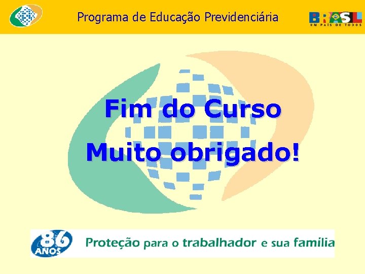 Programa de Educação Previdenciária Fim do Curso Muito obrigado! 