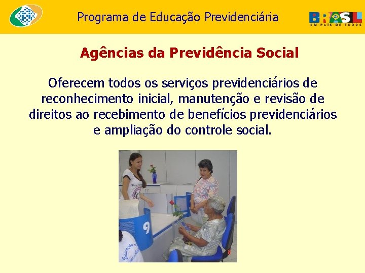 Programa de Educação Previdenciária Agências da Previdência Social Oferecem todos os serviços previdenciários de