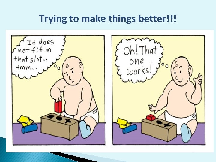 Trying to make things better!!! Trying to make things better!!!