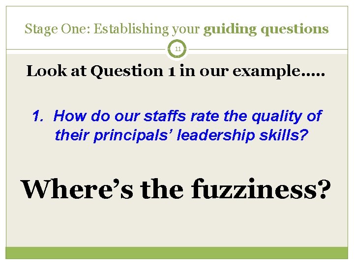 Stage One: Establishing your guiding questions 11 Look at Question 1 in our example….
