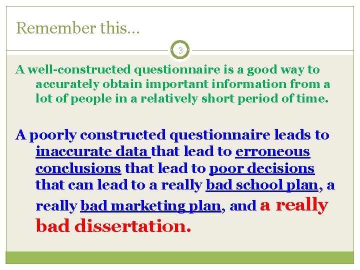 Remember this… 3 A well-constructed questionnaire is a good way to accurately obtain important
