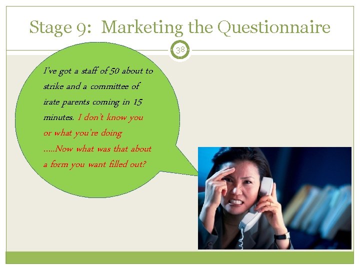 Stage 9: Marketing the Questionnaire 38 I’ve got a staff of 50 about to